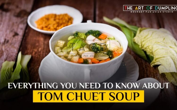  Everything You Need to Know About Tom Chuet Soup